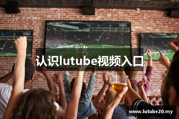 认识lutube视频入口